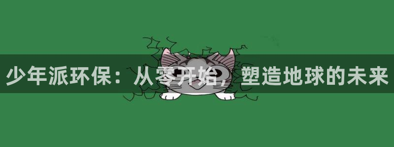 杏耀平台代理怎么赚钱：少年派环保：从零开始，塑造地球的未来