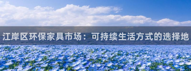 杏耀平台怎么样?：江岸区环保家具市场：可持续生活方式的选择地